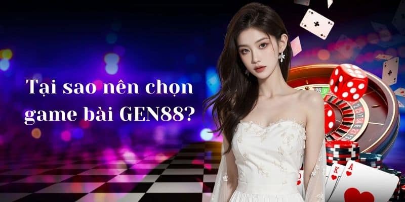 Tại sao nên chọn chơi game bài GEN88?